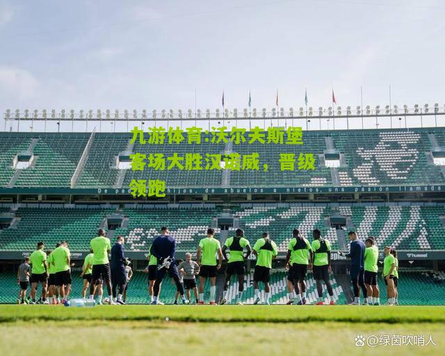 沃尔夫斯堡客场大胜汉诺威，晋级领跑