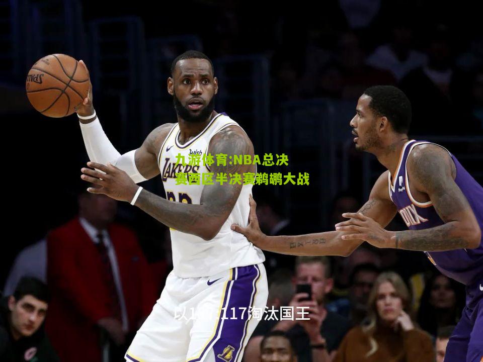 九游体育:NBA总决赛西区半决赛鹈鹕大战